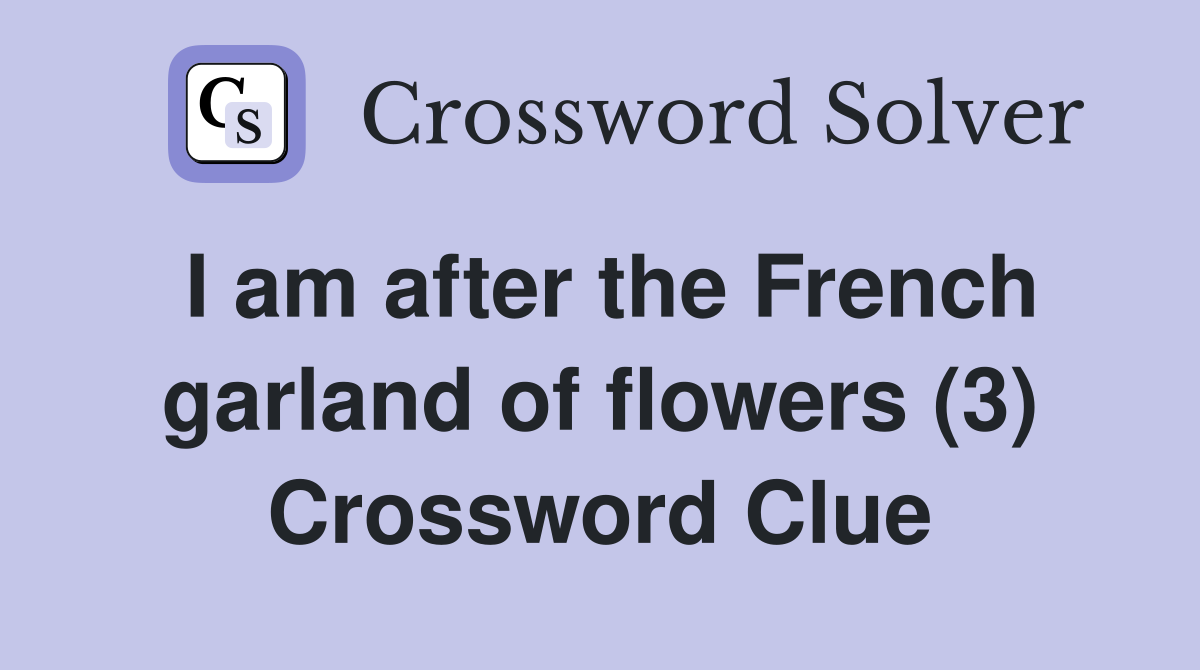 I am after the French garland of flowers (3) Crossword Clue