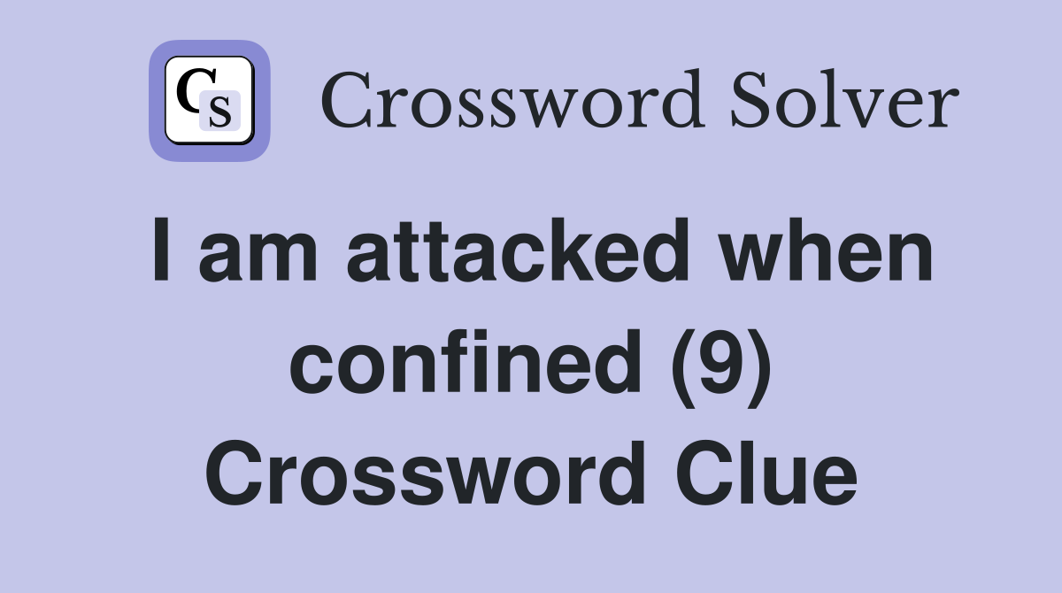I am attacked when confined (9) Crossword Clue