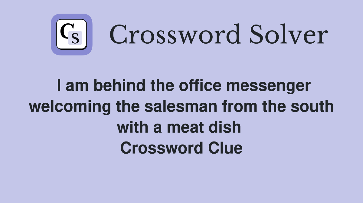 I am behind the office messenger welcoming the salesman from the south with a meat dish  Crossword Clue