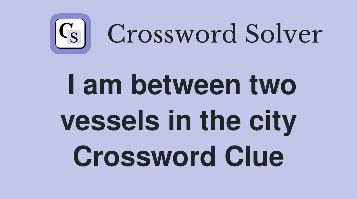 I am between two vessels in the city Crossword Clue