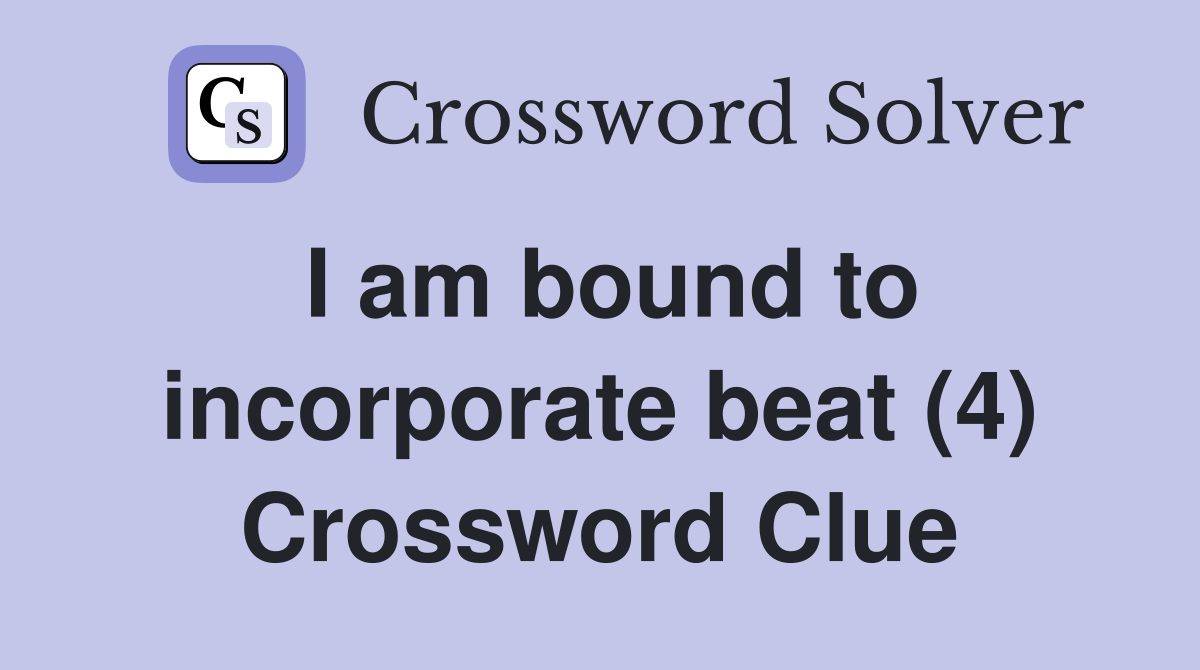 I am bound to incorporate beat (4) Crossword Clue