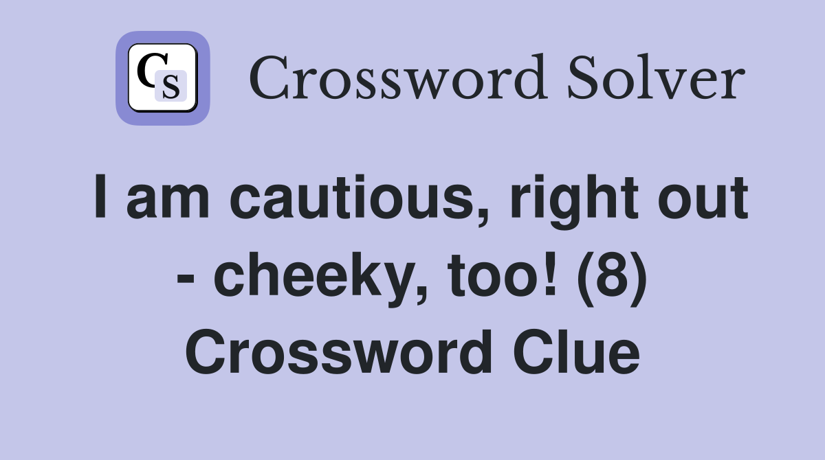 I am cautious, right out - cheeky, too! (8) Crossword Clue