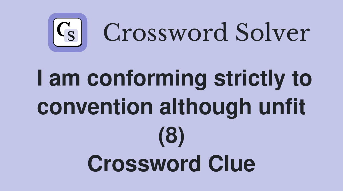 I am conforming strictly to convention although unfit (8) Crossword Clue