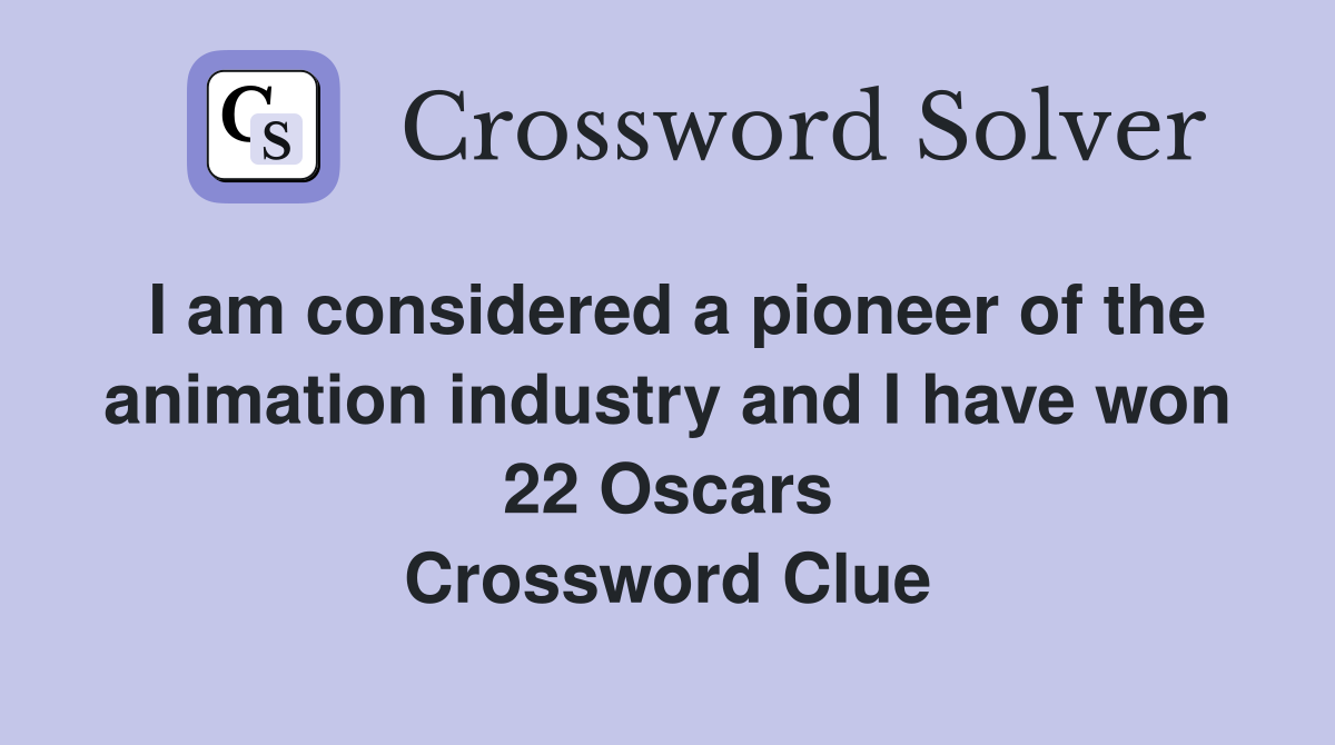 I am considered a pioneer of the animation industry and I have won 22 Oscars Crossword Clue