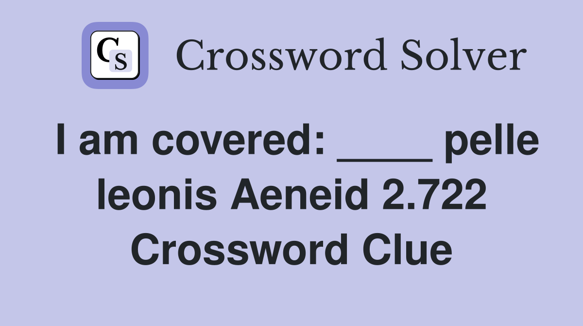 I am covered: ____ pelle leonis Aeneid 2.722 Crossword Clue