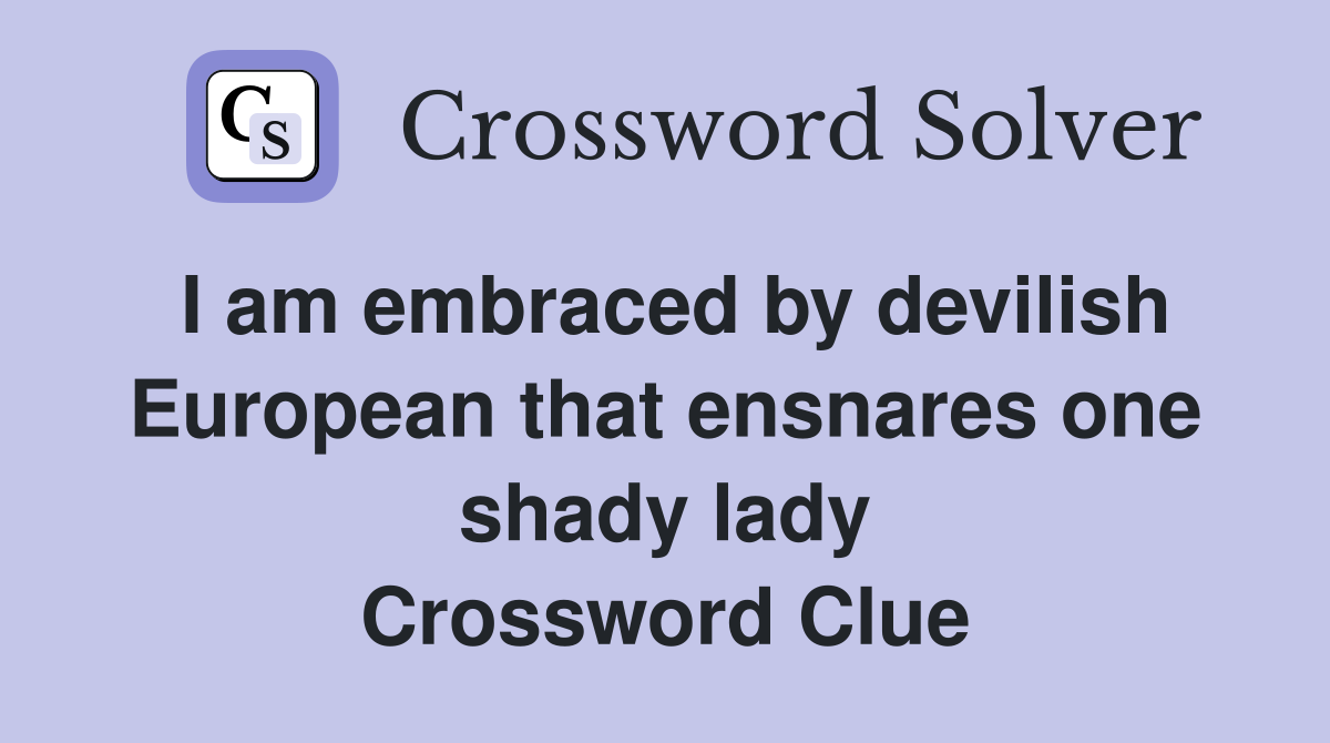 I am embraced by devilish European that ensnares one shady lady Crossword Clue
