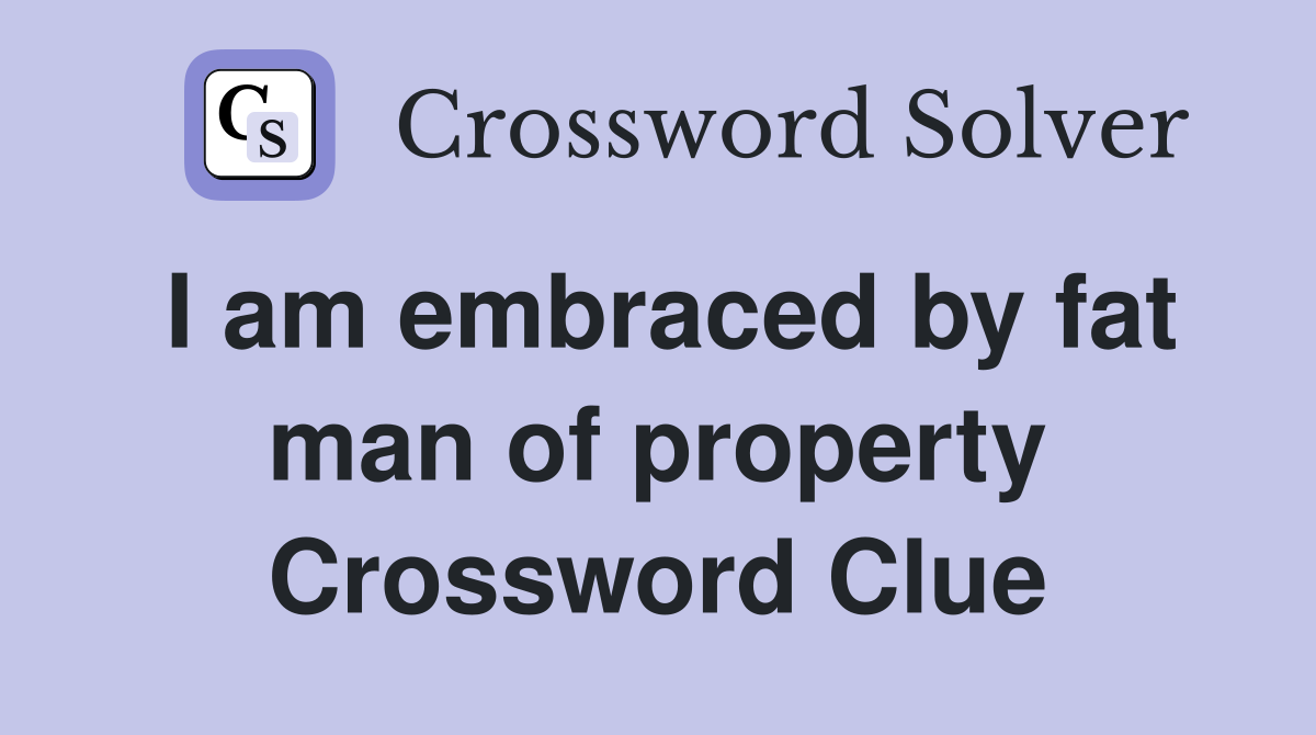 I am embraced by fat man of property Crossword Clue