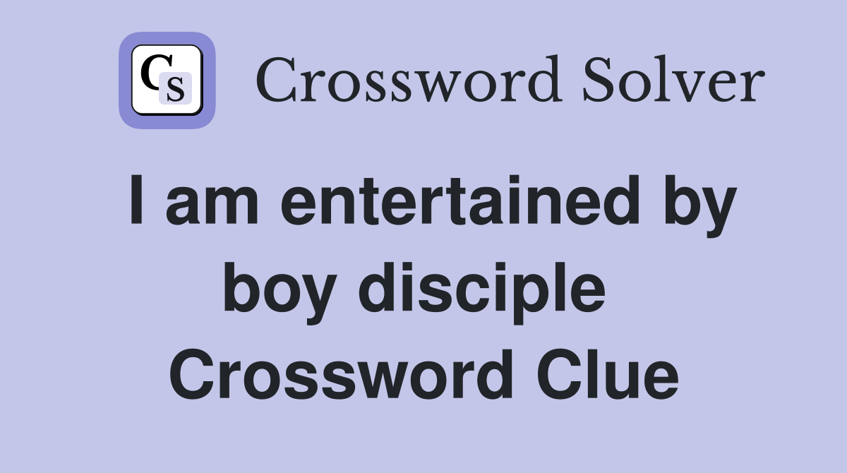 I am entertained by boy disciple  Crossword Clue