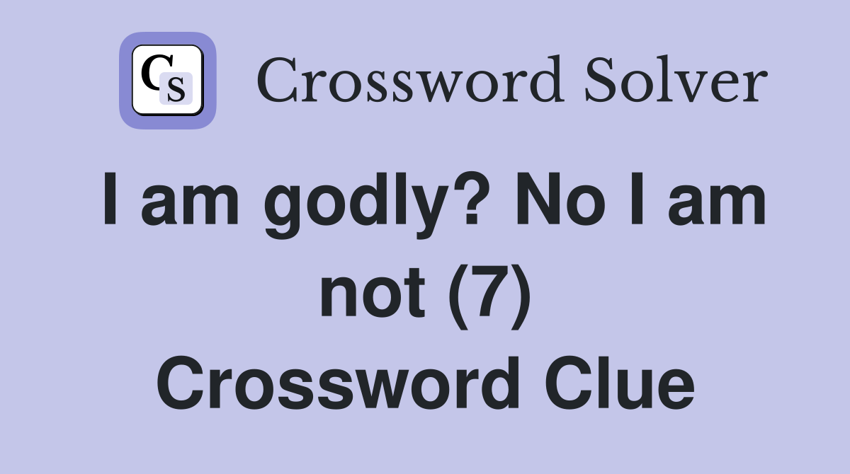 I am godly? No I am not (7) Crossword Clue