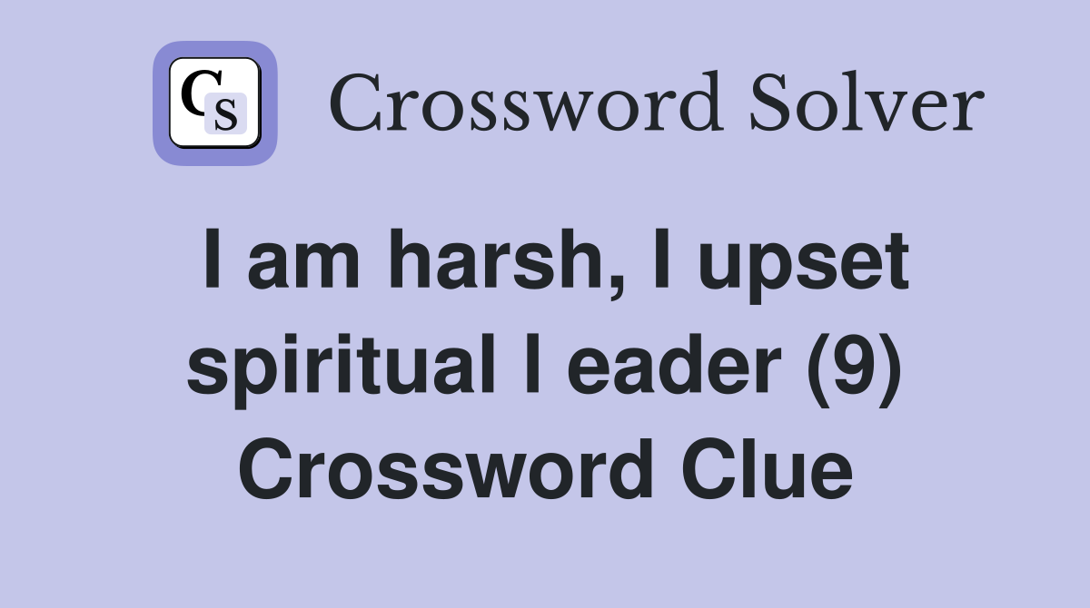 I am harsh, I upset spiritual l eader (9) Crossword Clue