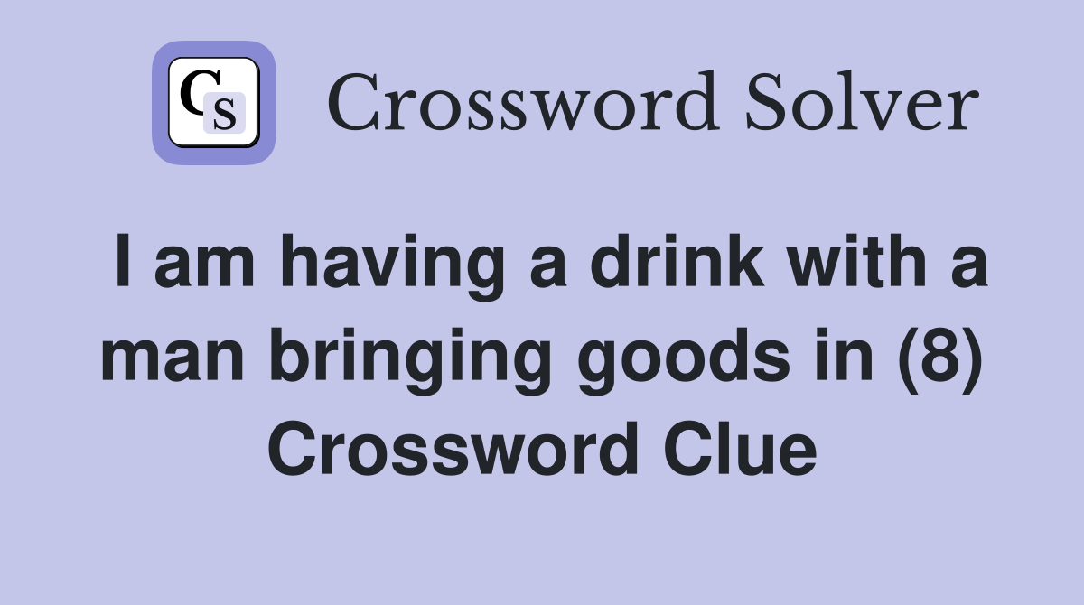 I am having a drink with a man bringing goods in (8) Crossword Clue