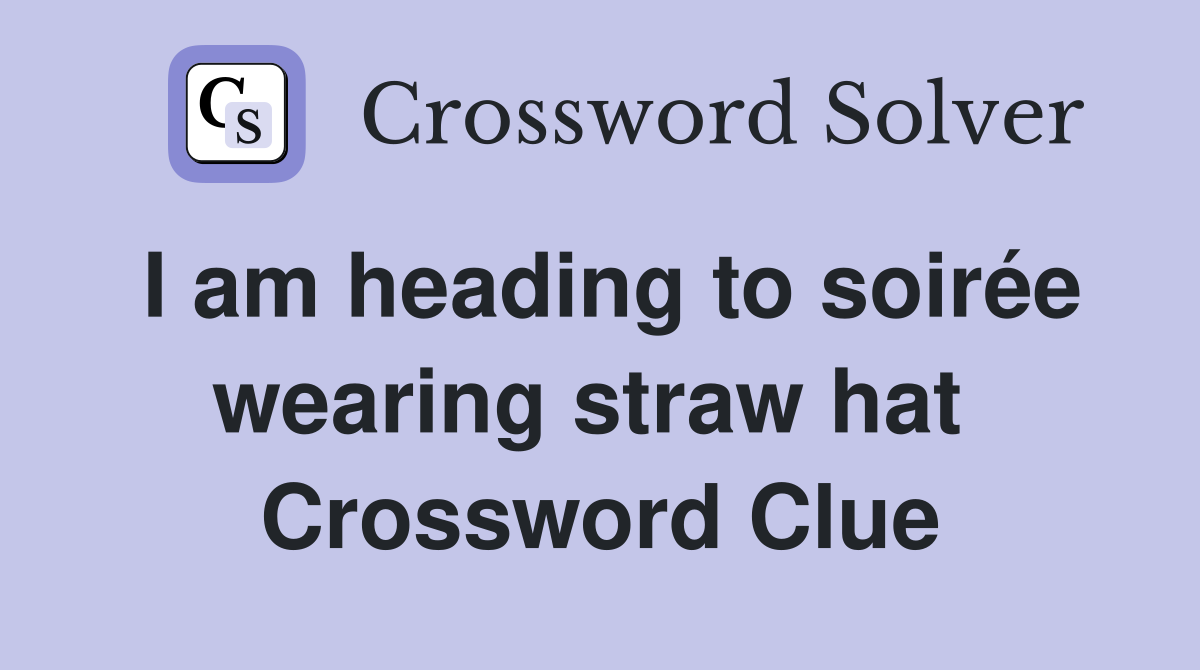 I am heading to soirée wearing straw hat  Crossword Clue