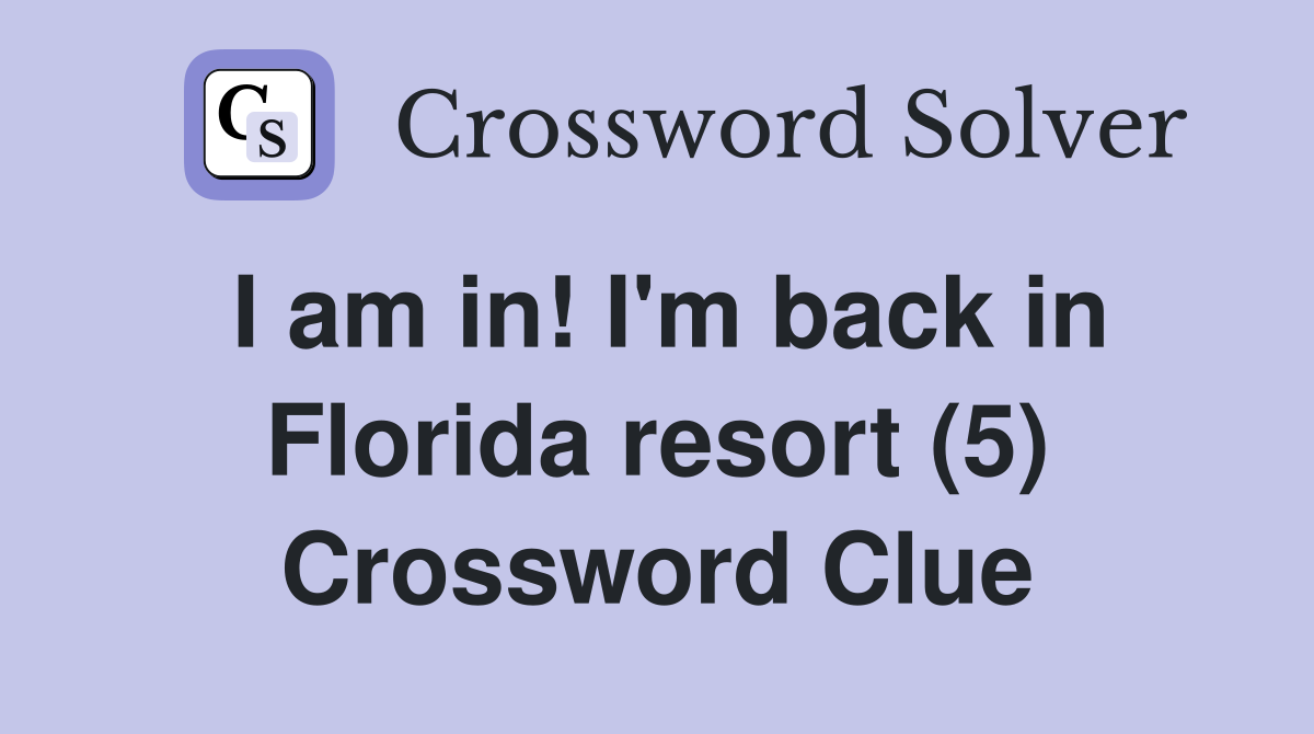 I am in! I'm back in Florida resort (5) Crossword Clue