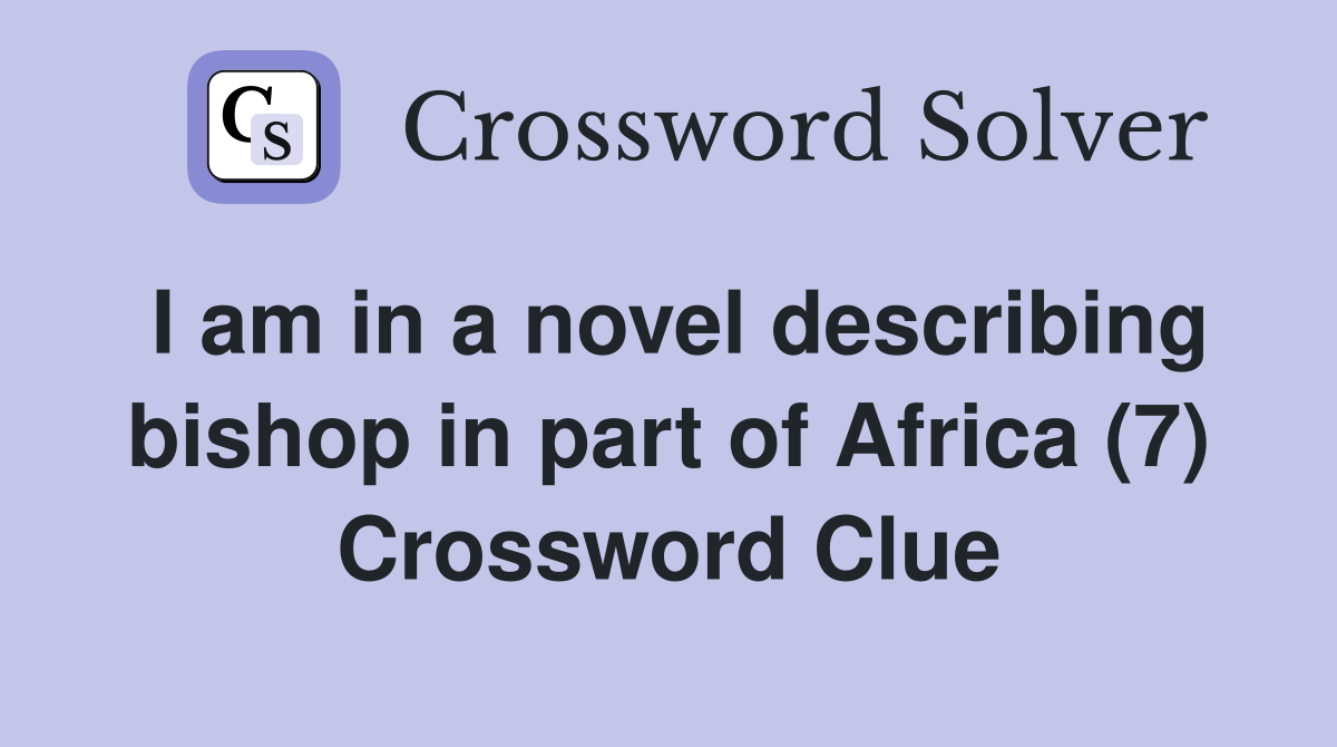 I am in a novel describing bishop in part of Africa (7) Crossword Clue