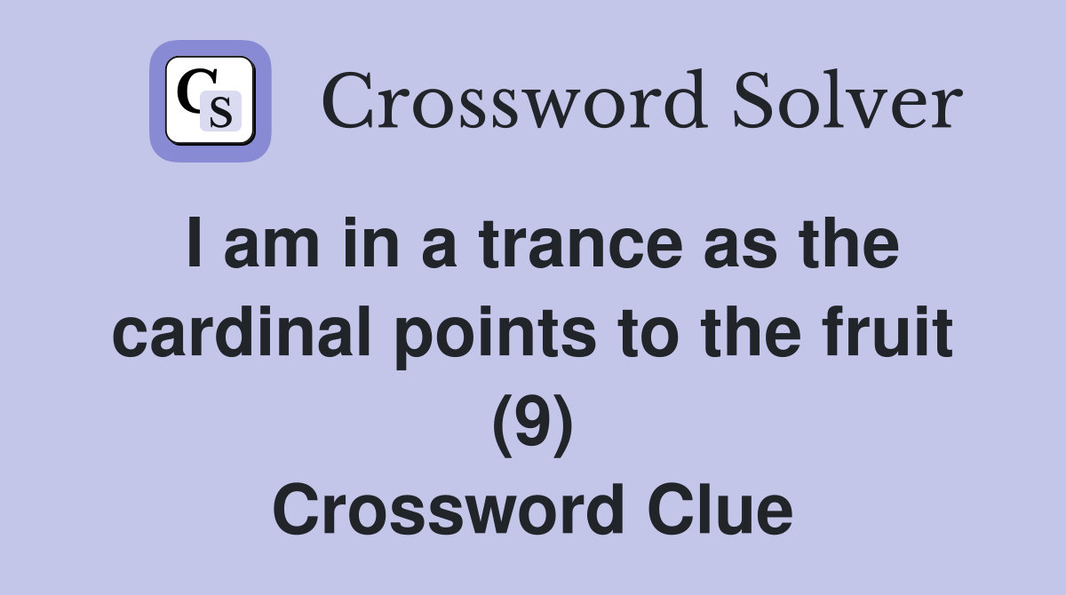 I am in a trance as the cardinal points to the fruit (9) Crossword Clue