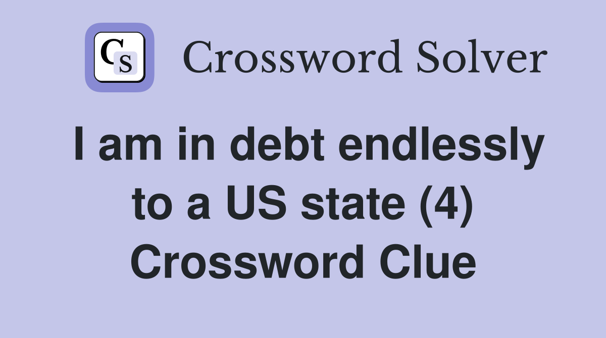 I am in debt endlessly to a US state (4) Crossword Clue