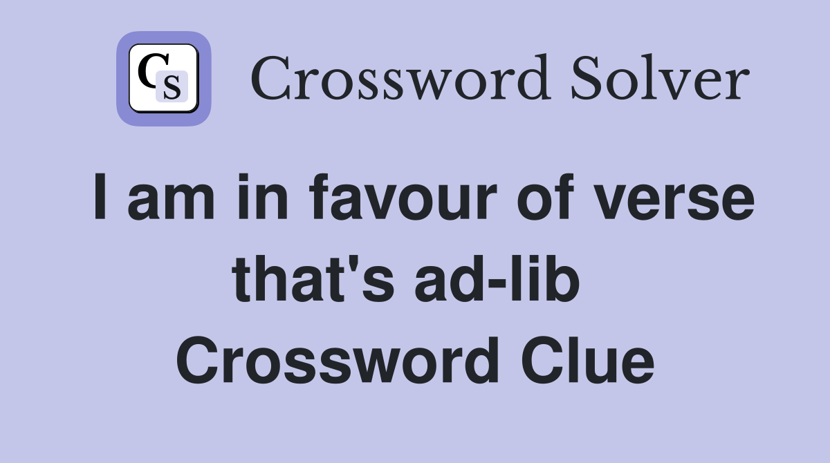 I am in favour of verse that's ad-lib  Crossword Clue