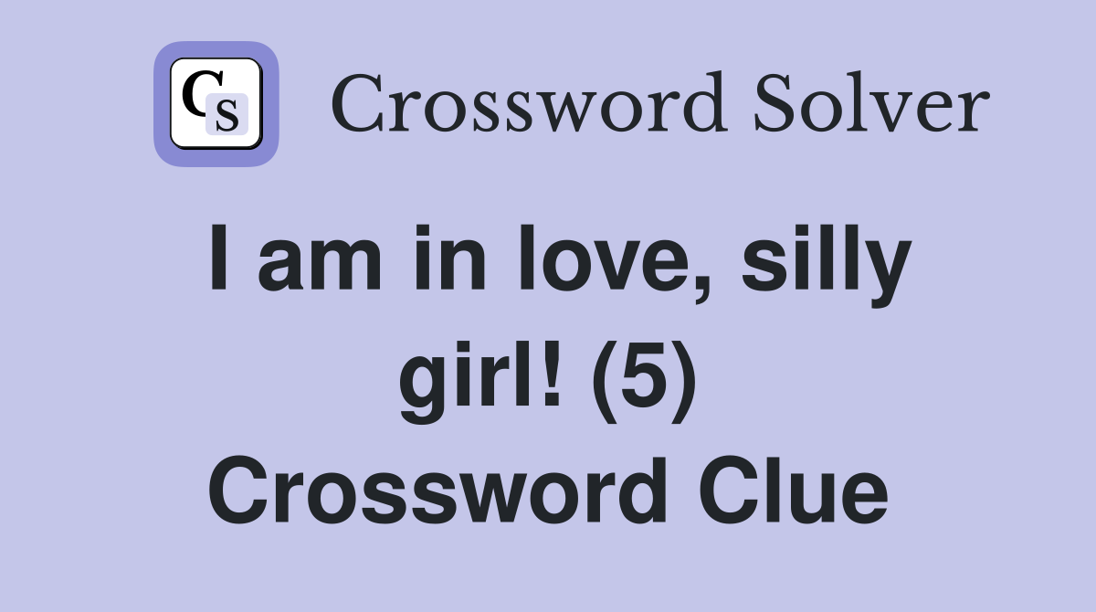 I am in love, silly girl! (5) Crossword Clue