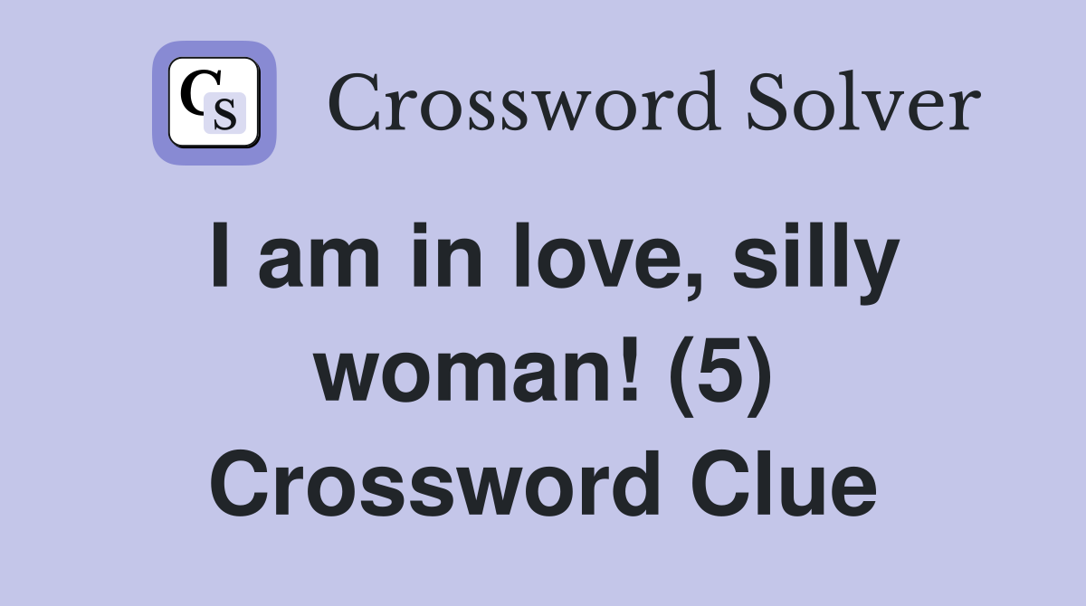 I am in love, silly woman! (5) Crossword Clue