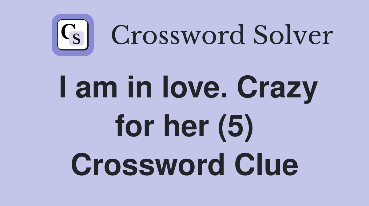 I am in love. Crazy for her (5) Crossword Clue