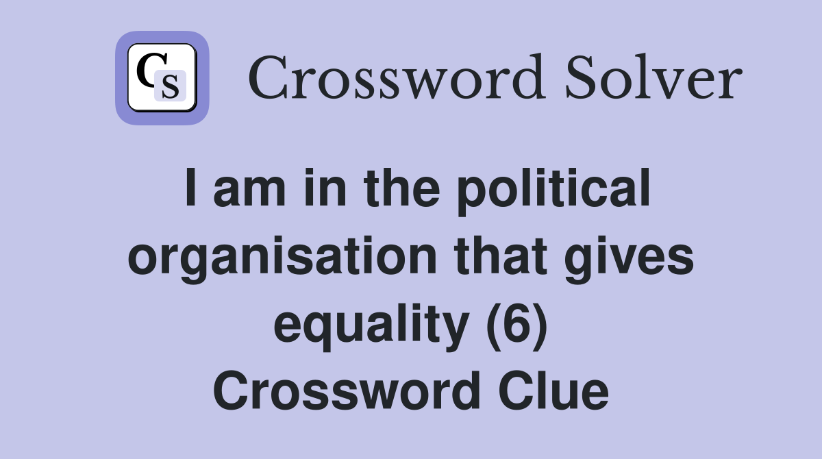 I am in the political organisation that gives equality (6) Crossword Clue