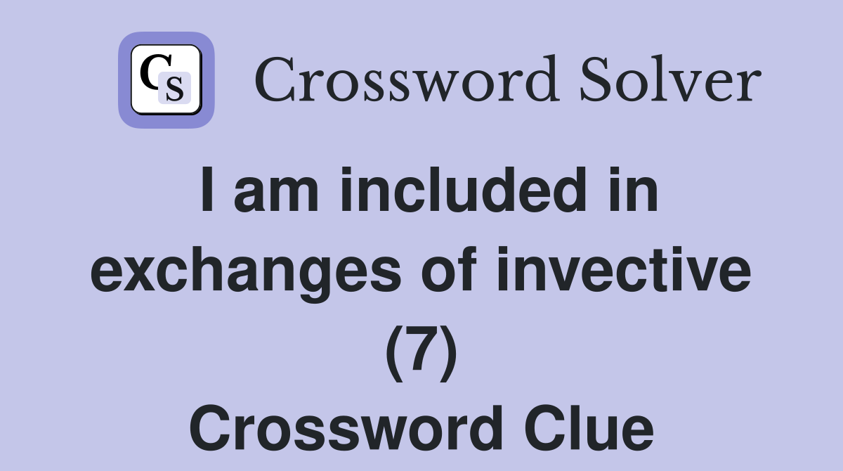 I am included in exchanges of invective (7) Crossword Clue