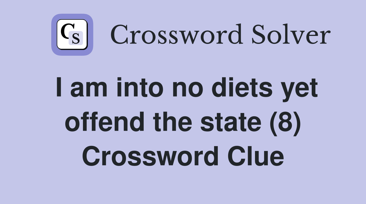 I am into no diets yet offend the state (8) Crossword Clue