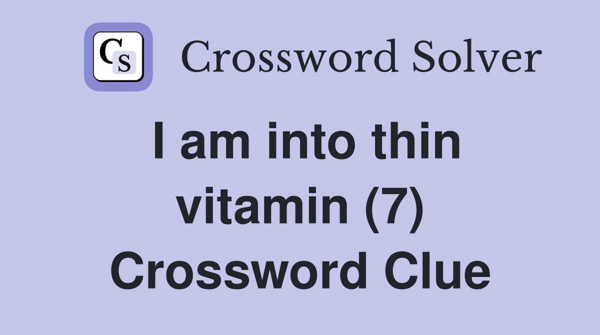 I am into thin vitamin (7) Crossword Clue