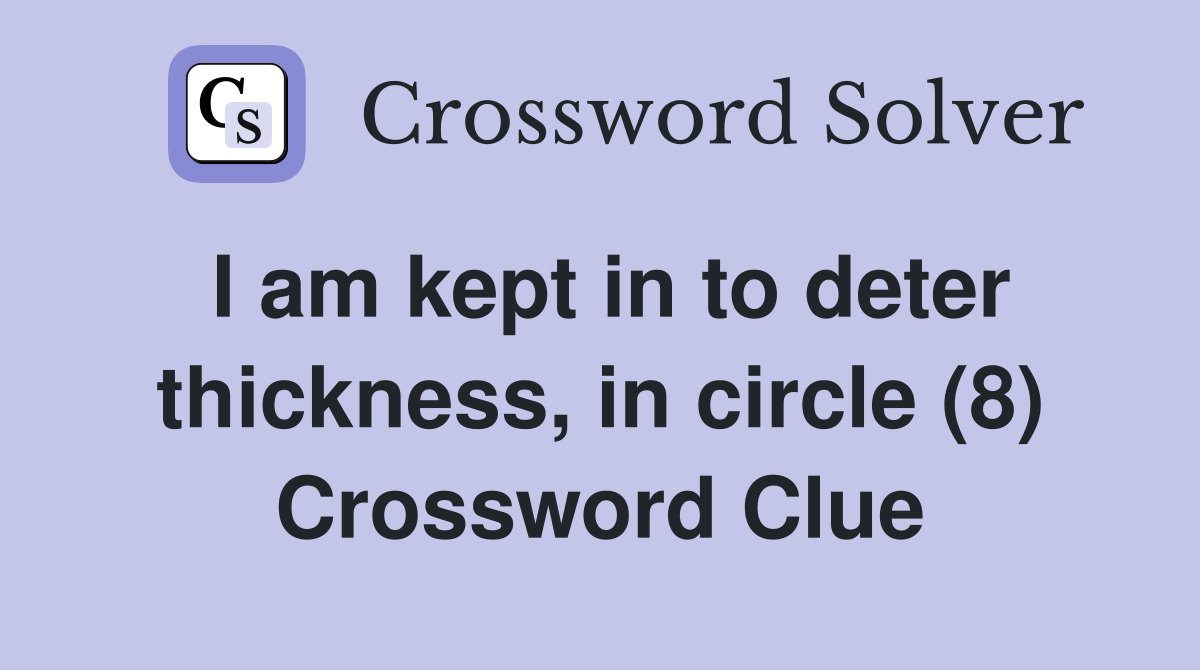 I am kept in to deter thickness, in circle (8) Crossword Clue