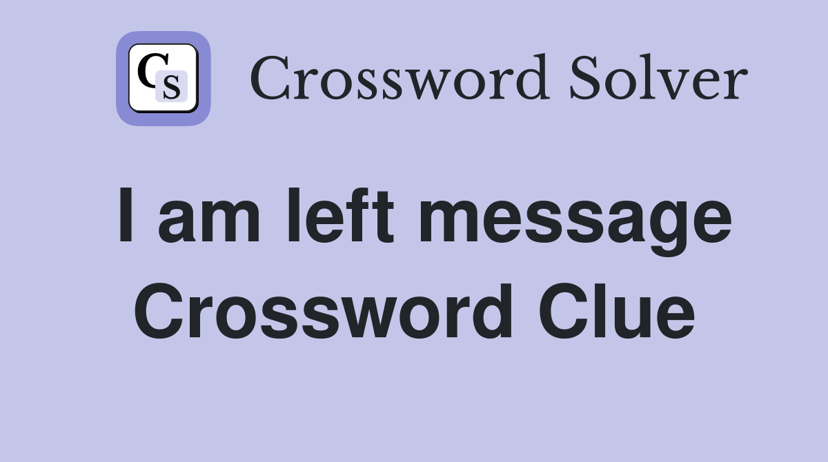 I am left message Crossword Clue