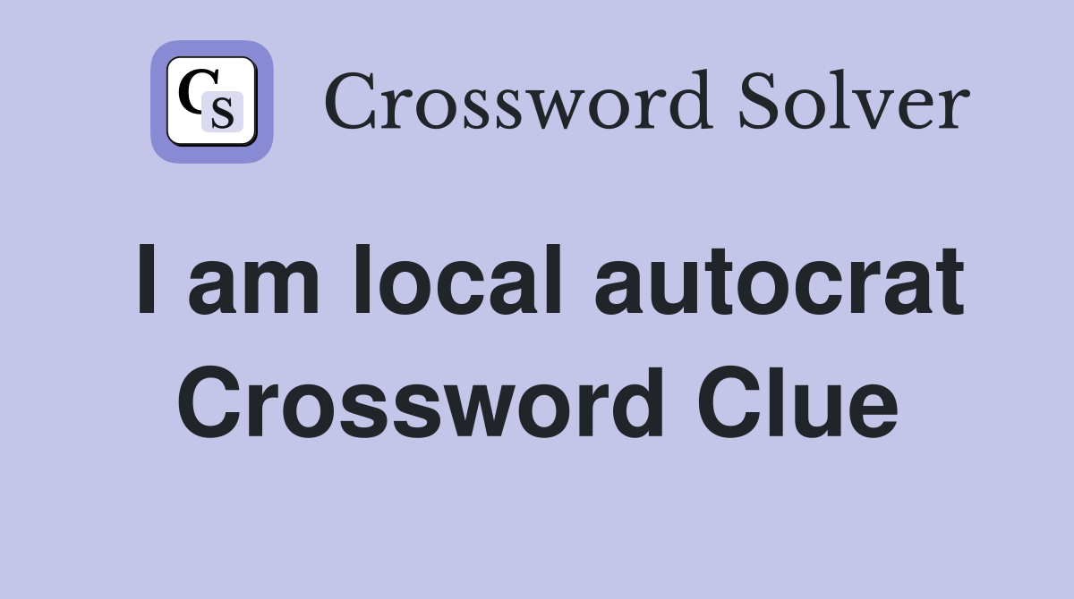 I am local autocrat Crossword Clue