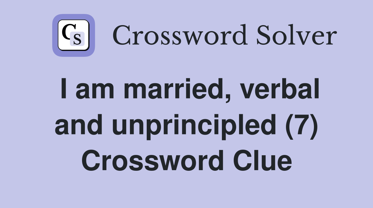 I am married, verbal and unprincipled (7) Crossword Clue