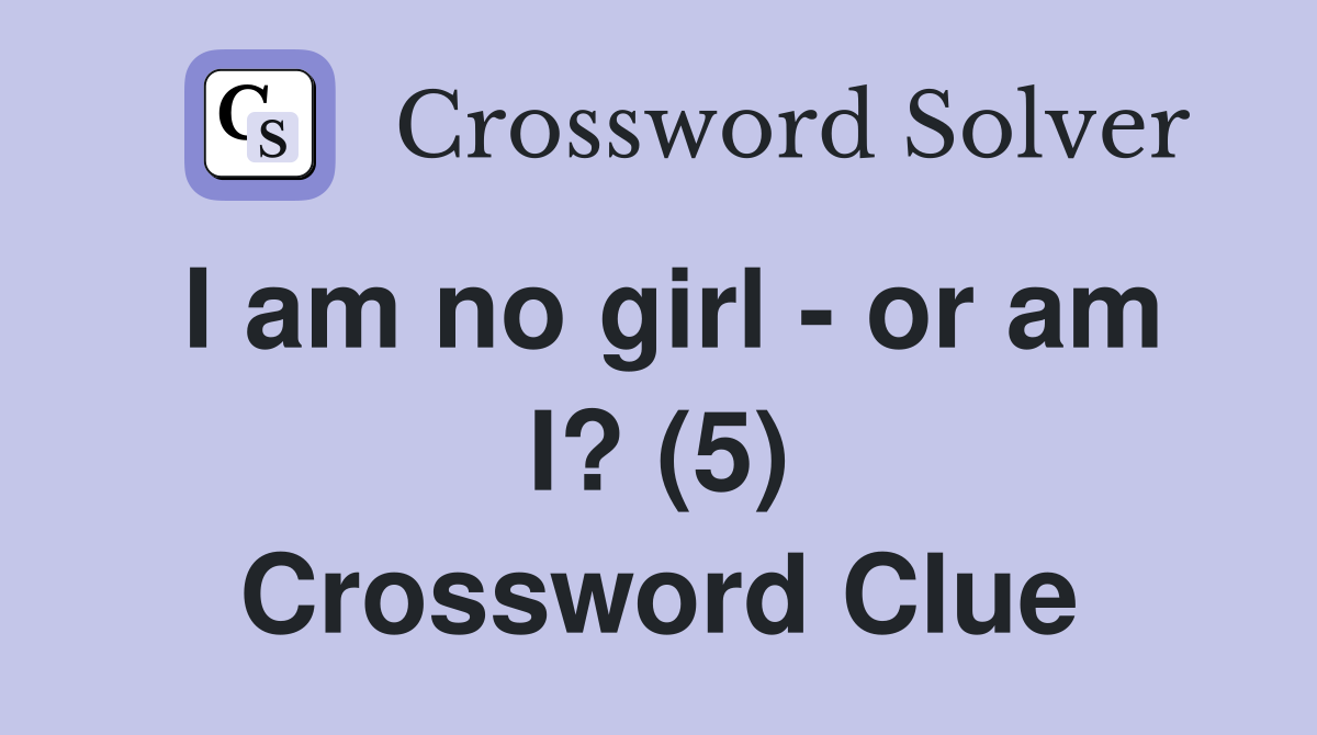I am no girl - or am I? (5) Crossword Clue