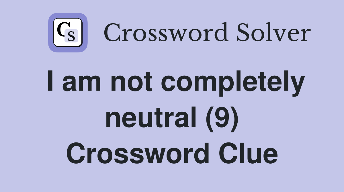 I am not completely neutral (9) Crossword Clue