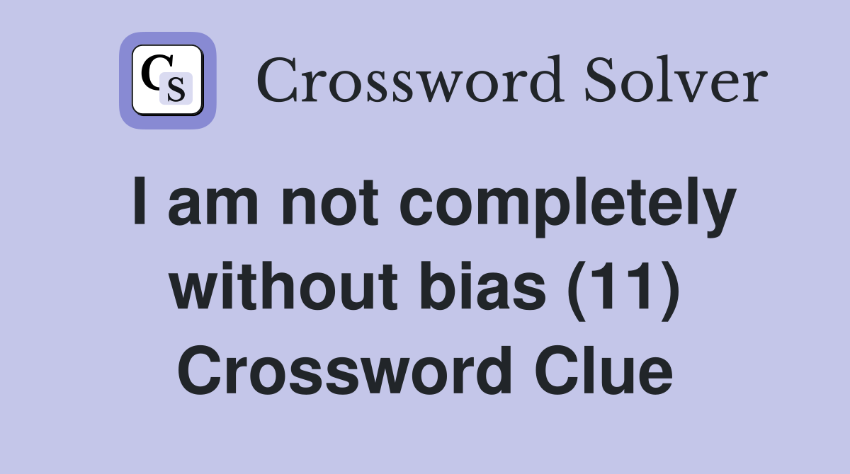I am not completely without bias (11) Crossword Clue