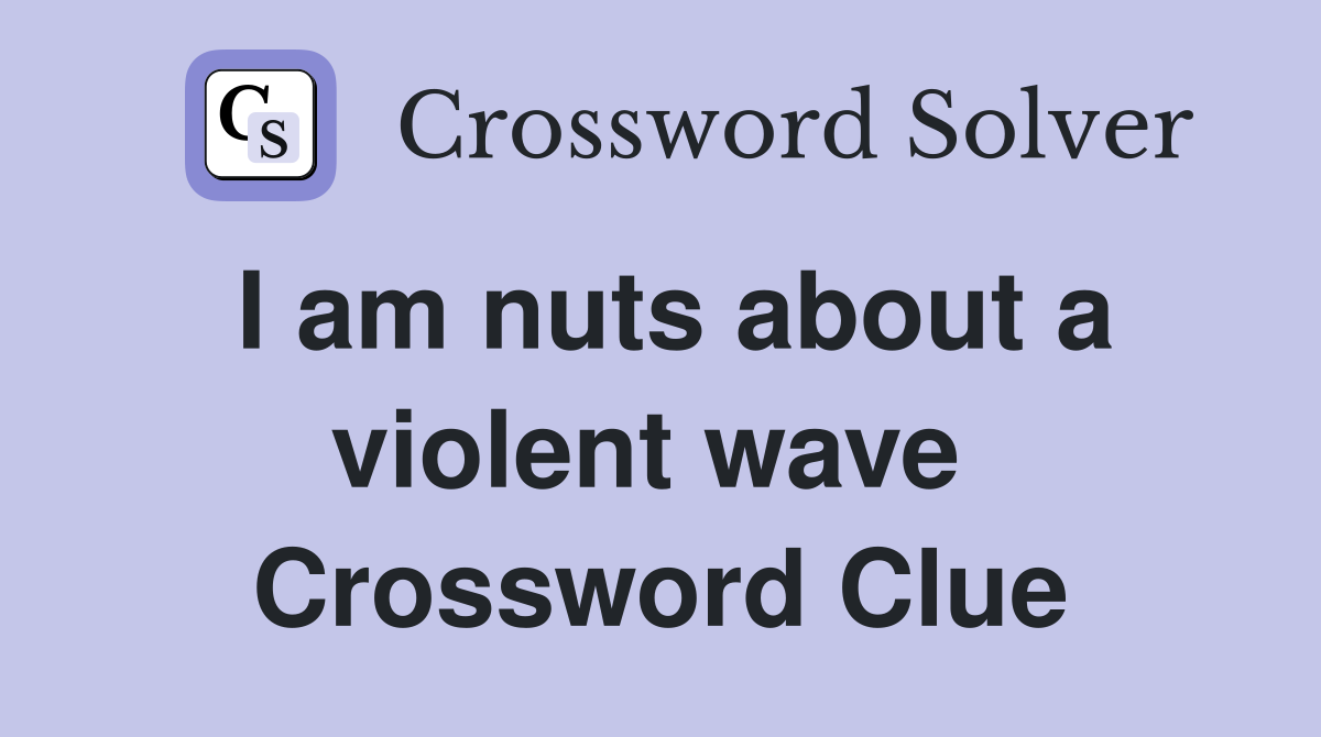 I am nuts about a violent wave  Crossword Clue