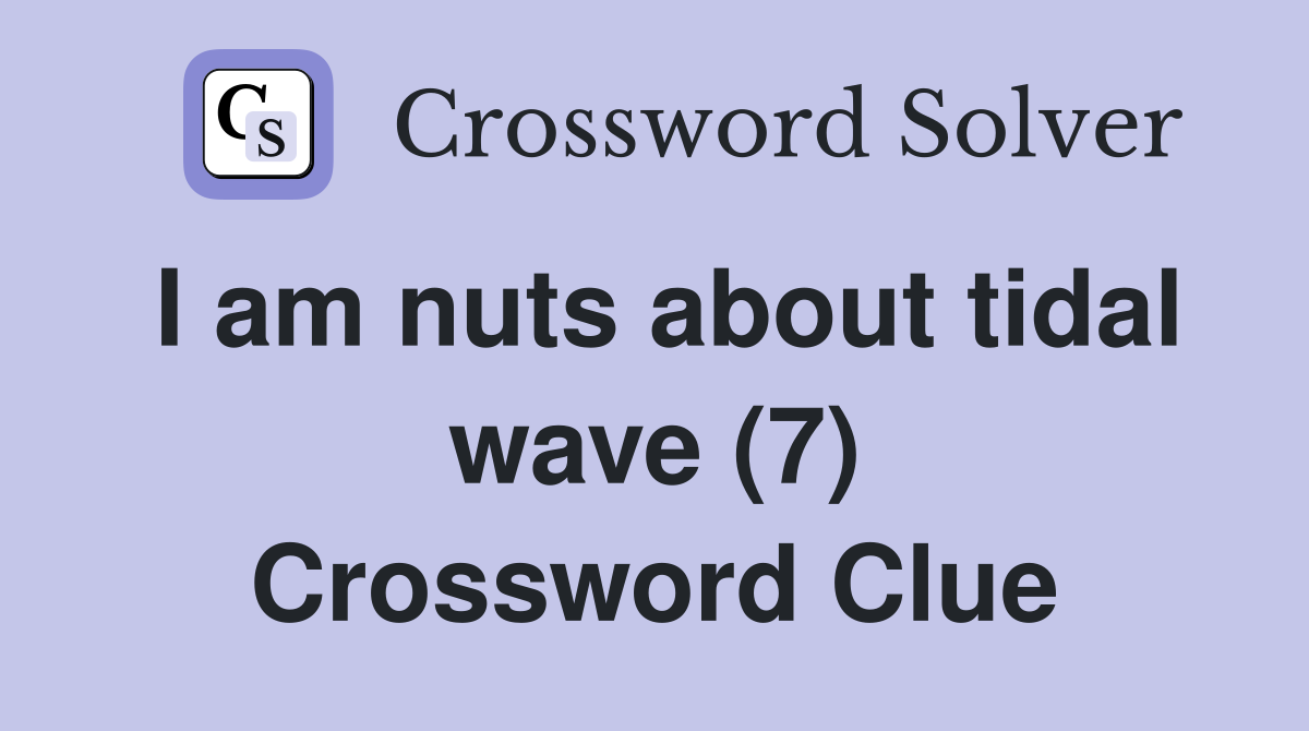 I am nuts about tidal wave (7) Crossword Clue