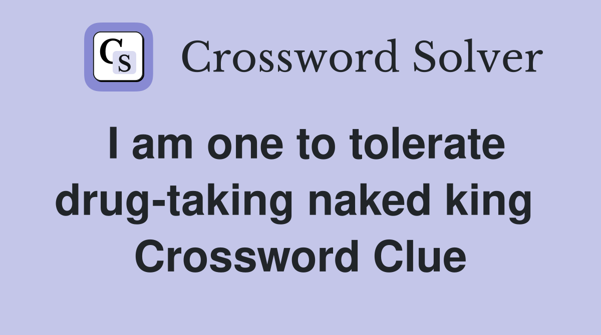 I am one to tolerate drug-taking naked king  Crossword Clue