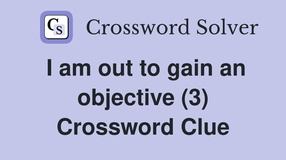 I am out to gain an objective (3) Crossword Clue