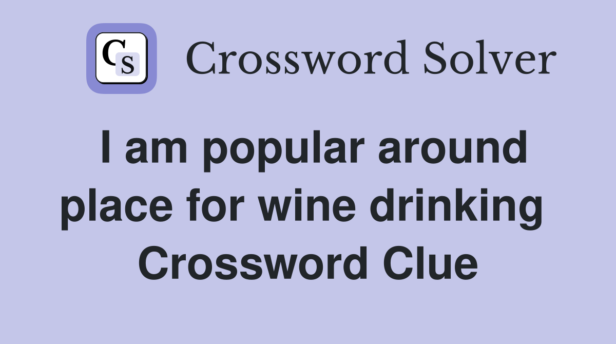 I am popular around place for wine drinking  Crossword Clue