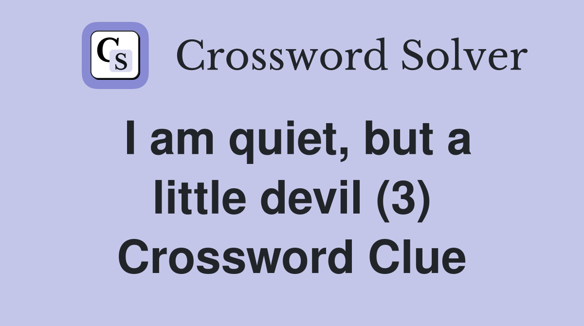I am quiet, but a little devil (3) Crossword Clue