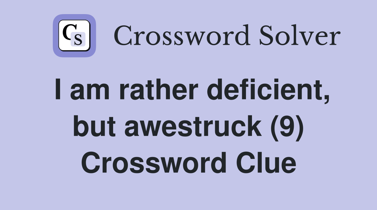 I am rather deficient, but awestruck (9) Crossword Clue