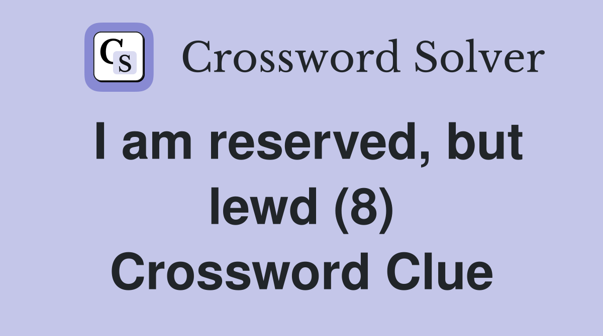 I am reserved, but lewd (8) Crossword Clue