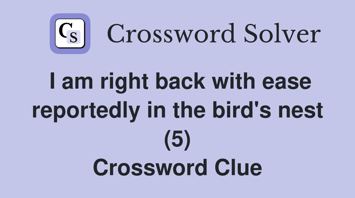 I am right back with ease reportedly in the bird's nest (5) Crossword Clue