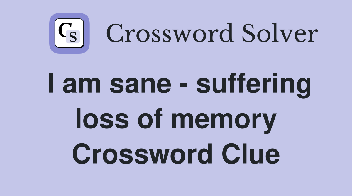 I am sane - suffering loss of memory Crossword Clue