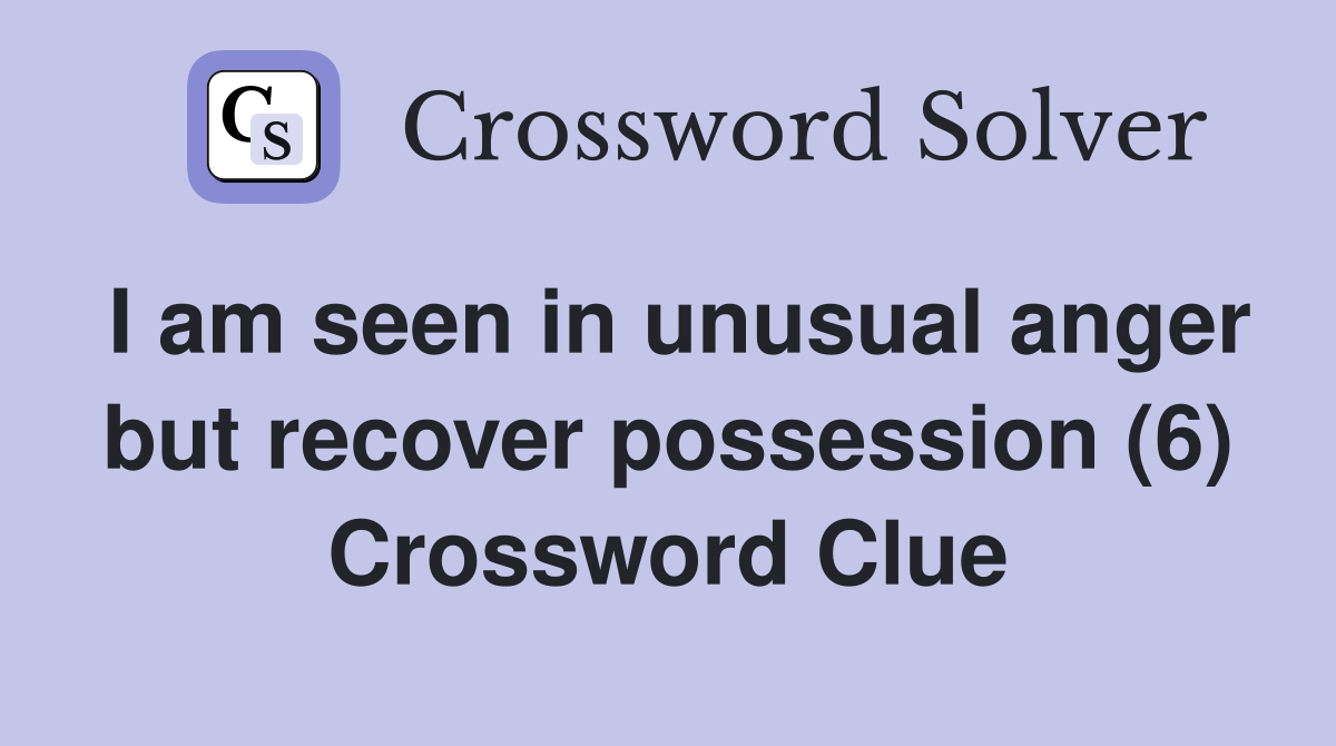 I am seen in unusual anger but recover possession (6) Crossword Clue