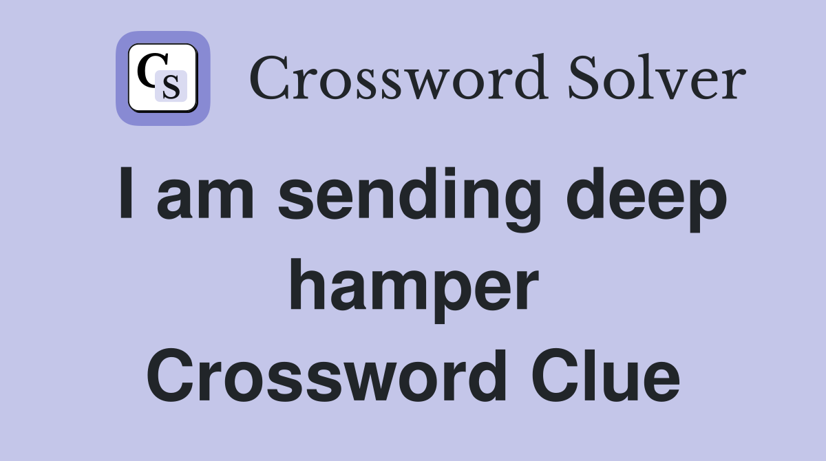 I am sending deep hamper Crossword Clue