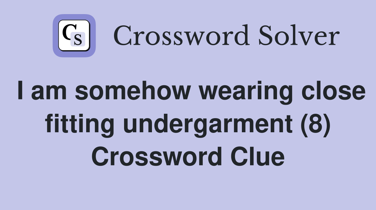 I am somehow wearing close fitting undergarment (8) Crossword Clue