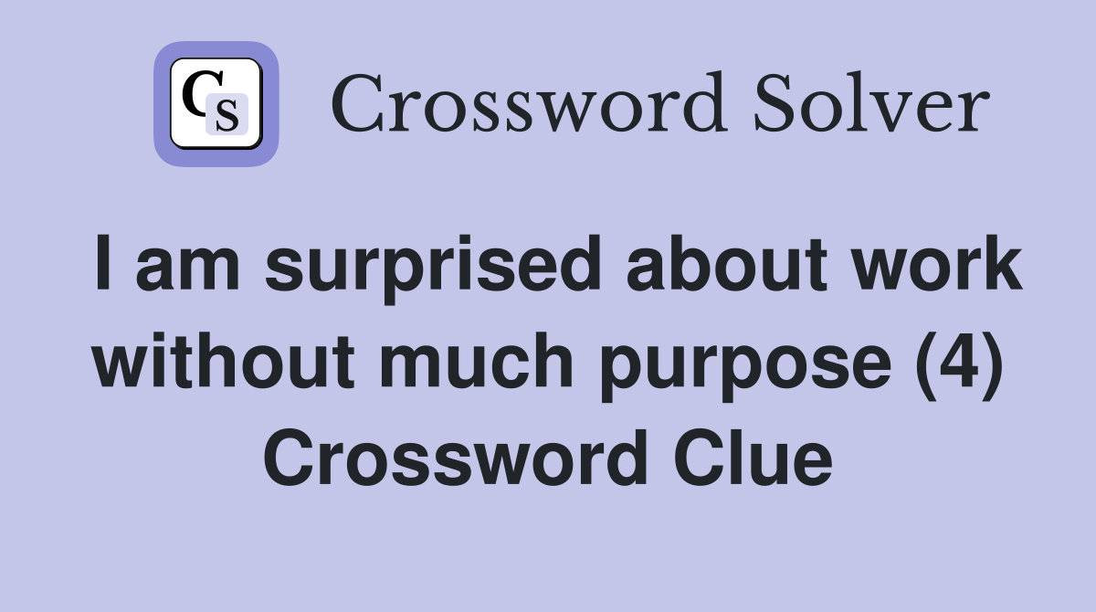 I am surprised about work without much purpose (4) Crossword Clue