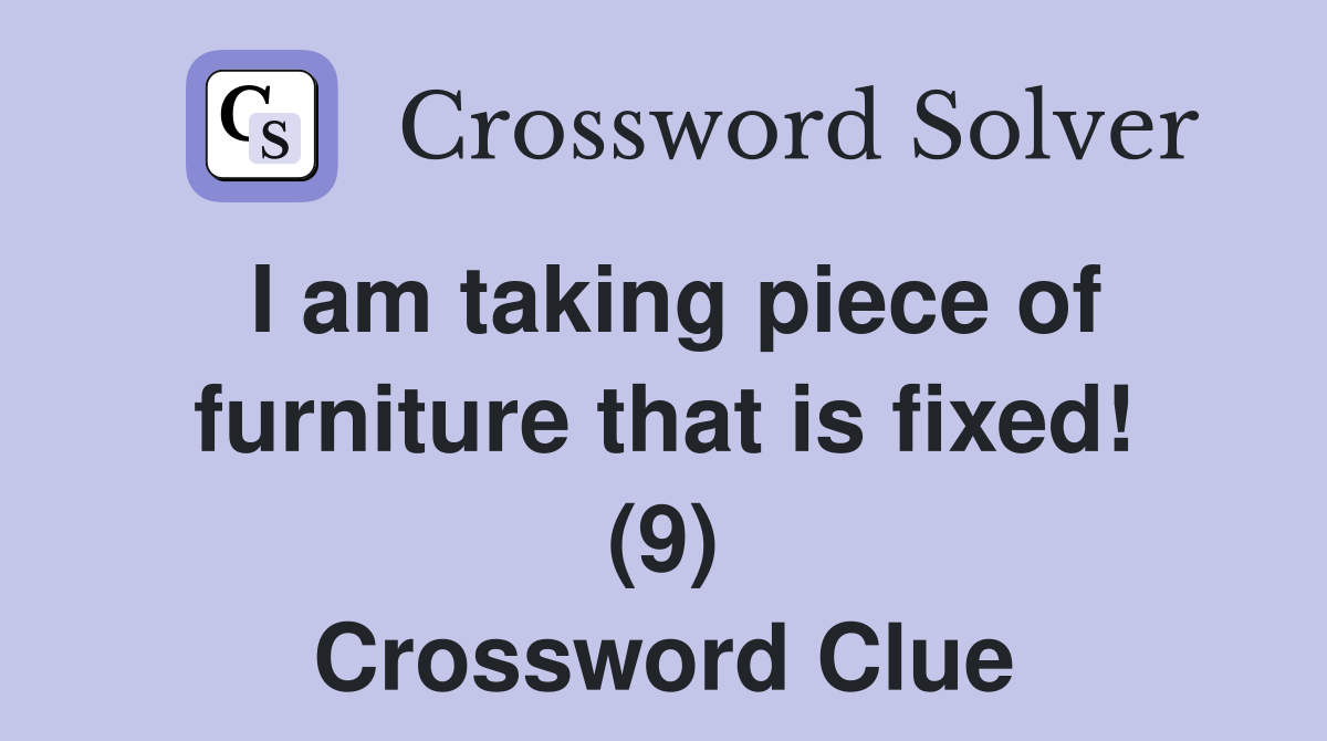 I am taking piece of furniture that is fixed! (9) Crossword Clue